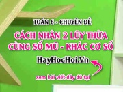 Cách nhân 2 lũy thừa cùng số mũ khác cơ số và bài tập...